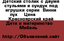 Детский столик с двумя стульями и сундук под игрушки серии “Винни пух“ › Цена ­ 3 000 - Красноярский край Дети и материнство » Мебель   